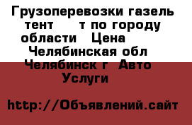 Грузоперевозки газель тент 1,5 т по городу области › Цена ­ 300 - Челябинская обл., Челябинск г. Авто » Услуги   